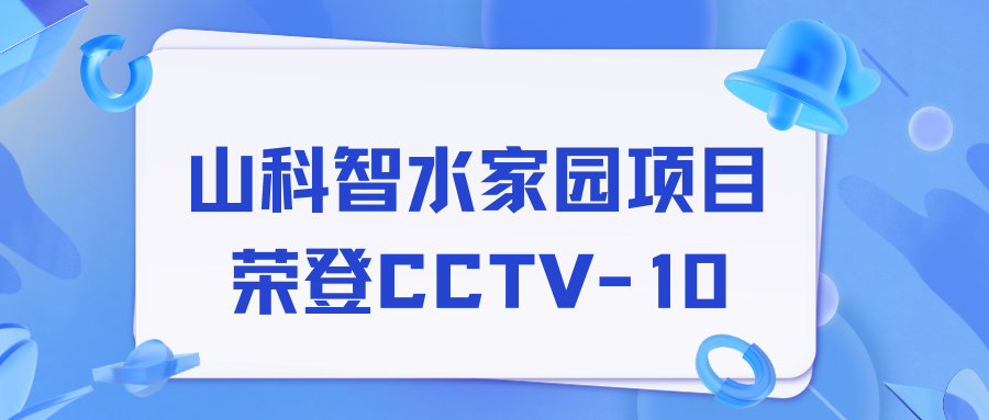 點贊!山科智水家園項目榮獲央視報道!